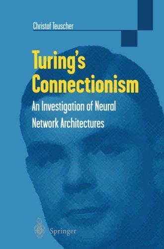 Turing's Connectionism: An Investigation Of Neural Network Architectures (Discrete Mathematics and Theoretical Computer Science)