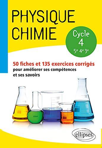 Physique chimie, cycle 4, 5e, 4e, 3e : 50 fiches et 135 exercices corrigés pour améliorer ses compétences et ses savoirs