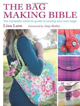 The Bag Making Bible: The Complete Creative Guide to Sewing Your Own Bags [With Pattern(s)]