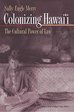 Colonizing Hawai'i: The Cultural Power of Law (Princeton Studies in Culture/Power/History)