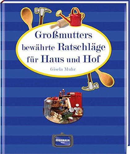 Großmutters bewährte Ratschläge für Haus und Hof