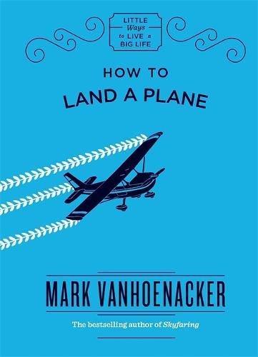 How to Land a Plane (Little Ways to Live a Big Life, Band 1)