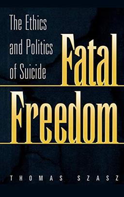 Fatal Freedom: The Ethics and Politics of Suicide