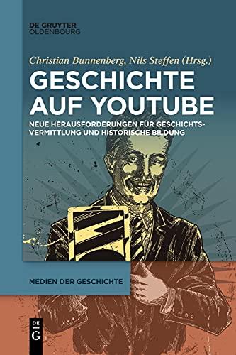 Geschichte auf YouTube: Neue Herausforderungen für Geschichtsvermittlung und historische Bildung (Medien der Geschichte, 2, Band 2)