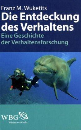 Die Entdeckung des Verhaltens. Eine kurze Geschichte der Verhaltensforschung