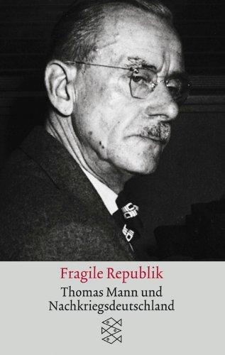 Fragile Republik: Thomas Mann und Nachkriegsdeutschland