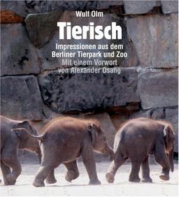 Tierisch Impressionen aus dem Berliner Tierpark und Zoo: Impressionen aus dem Berliner Tierpark und Zoo. Mit einem Vorwort von Alexander Osang