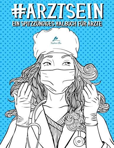 Arzt Sein: Ein spitzzüngiges Malbuch für Ärzte