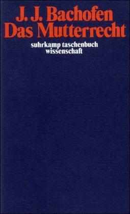 Das Mutterrecht: Eine Untersuchung über die Gynaikokratie der alten Welt nach ihrer religiösen und rechtlichen Natur. Eine Auswahl