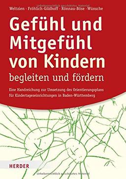 Gefühl und Mitgefühl von Kindern begleiten und fördern: Eine Handreichung zur Umsetzung des Orientierungsplans für Kindertageseinrichtungen in Baden-Württemberg