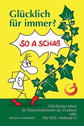 Glücklich für immer? So a Schaß: Glücklicher leben für ÖsterreicherInnen ab 30 Jahren oder Die EFEU Methode (c)