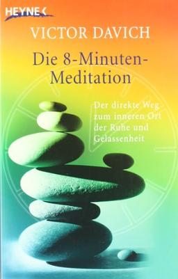 Die 8-Minuten-Meditation: Der direkte Weg zum inneren Ort der Ruhe und Gelassenheit