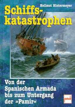 Schiffskatastrophen. Von der Spanischen Armada bis zum Untergang der Pamir