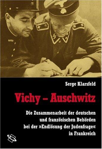 Vichy - Auschwitz. Die Zusammenarbeit der deutschen und französischen Behörden bei der "Endlösung der Judenfrage" in Frankreich