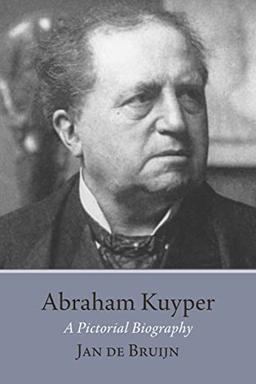 Abraham Kuyper: A Pictorial Biography