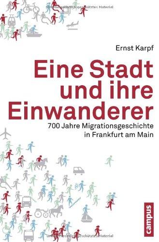 Eine Stadt und ihre Einwanderer: 700 Jahre Migrationsgeschichte in Frankfurt am Main