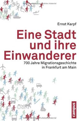 Eine Stadt und ihre Einwanderer: 700 Jahre Migrationsgeschichte in Frankfurt am Main