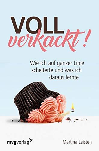 Voll verkackt!: Wie ich auf ganzer Linie scheiterte und was ich daraus lernte