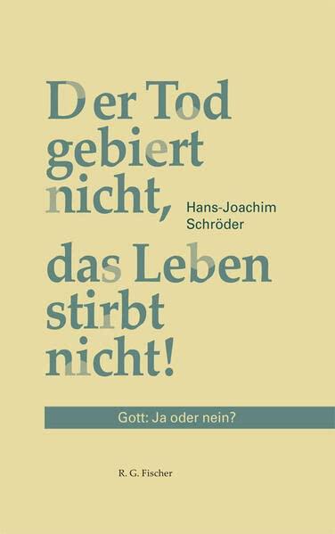 Der Tod gebiert nicht, das Leben stirbt nicht: Gott: Ja oder nein?: 5. Auflage