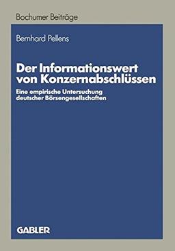 Der Informationswert von Konzernabschlüssen: Eine empirische Untersuchung deutscher Börsengesellschaften (Bochumer Beiträge zur Unternehmensführung und Unternehmensforschung)