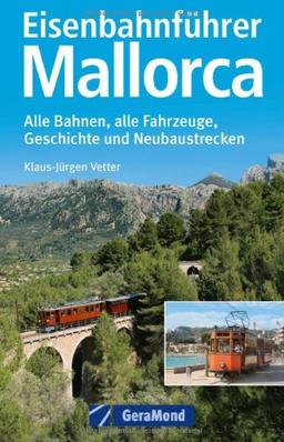 Eisenbahnführer Mallorca: Alle Eisenbahnen, alle Eisenbahnstrecken sowie alle Informationen zur Eisenbahngeschichte auf Mallorca inkl. aller ... alle Fahrzeuge, Geschichte und Neubaustrecken