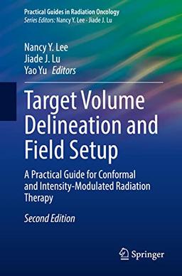 Target Volume Delineation and Field Setup: A Practical Guide for Conformal and Intensity-Modulated Radiation Therapy (Practical Guides in Radiation Oncology)