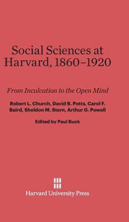 Social Sciences at Harvard, 1860-1920: From Inculcation to the Open Mind