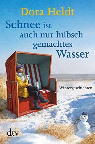 Schnee ist auch nur hübschgemachtes Wasser: Wintergeschichten