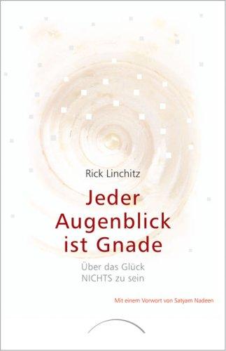 Jeder Augenblick ist Gnade: Über das Glück NICHTS zu sein. Satsangs zusammengestellt und übersetzt von Christine Bolam. Mit einem Vorwort von Satyam Nadeen