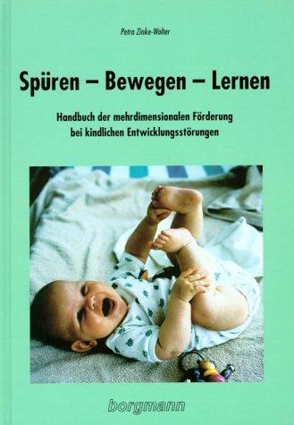 Spüren, Bewegen, Lernen: Handbuch der mehrdimensionalen Förderung bei kindlichen Entwicklungsstörungen