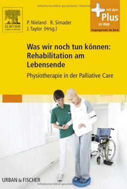 Was wir noch tun können: Rehabilitation am Lebensende: Physiotherapie in der Palliative Care