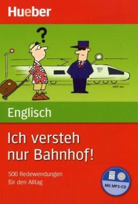 Ich versteh nur Bahnhof! Deutsch - Englisch: 500 Redewendungen für den Alltag / Buch mit MP3-CD