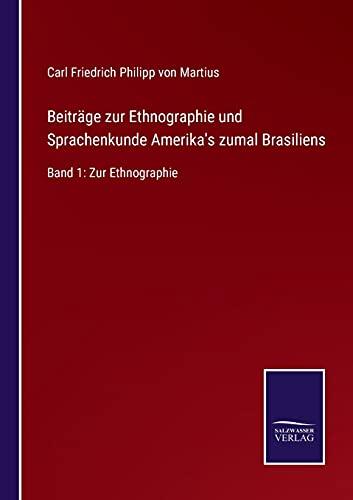 Beiträge zur Ethnographie und Sprachenkunde Amerika's zumalBrasiliens: Band 1: Zur Ethnographie