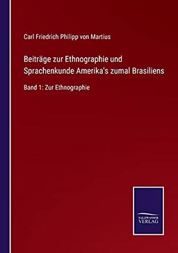 Beiträge zur Ethnographie und Sprachenkunde Amerika's zumalBrasiliens: Band 1: Zur Ethnographie