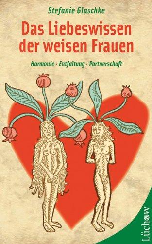 Das Liebeswissen der weisen Frauen: Harmonie, Entfaltung, Partnerschaft