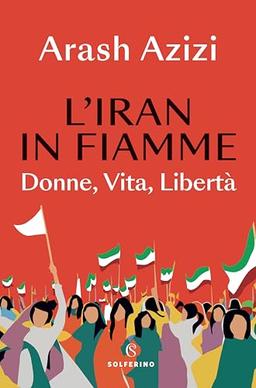 L'Iran in fiamme. Donne, vita, libertà