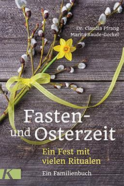 Fasten- und Osterzeit: Ein Fest mit vielen Ritualen. Ein Familienbuch