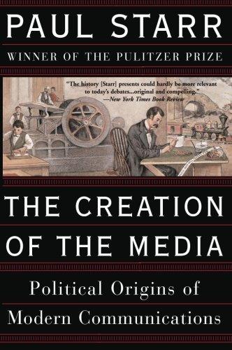 Creation of the Media: Political Origins of Modern Communications