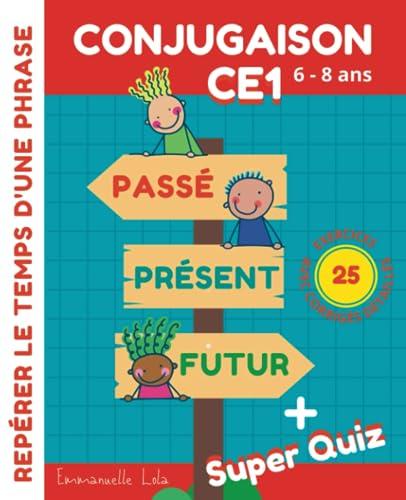 CONJUGAISON CE1 - Passé, Présent, Futur - Repérer le Temps d'une Phrase: et Maîtriser les Indicateurs de Temps en 25+ Exercices avec Corrigés Détaillés | Super Quiz | 6-8 ans