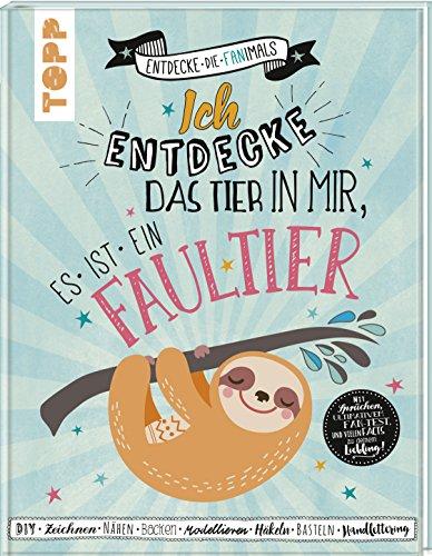 Ich entdecke das Tier in mir. Es ist ein Faultier (Entdecke die Fanimals): Das kreative Fan-Buch: DIY, Backen, Nähen, Zeichnen, Malen, Häkeln, ... Fan-Test und vielen Facts zu Deinem Liebling