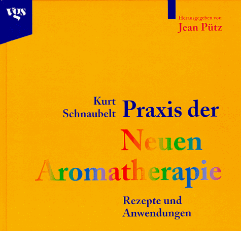 Praxis der Neuen Aromatherapie - Rezepte und Anwendungen