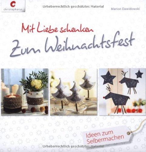 Mit Liebe schenken. Zum Weihnachtsfest: Ideen zum Selbermachen