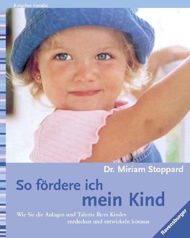 So fördere ich mein Kind: Wie Sie die Anlagen und Talente Ihres Kindes entdecken und entwickeln können