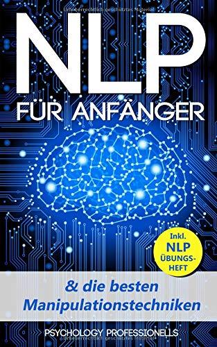 NLP für Anfänger & die besten Manipulationstechniken: Wie Sie Ihr Unterbewusstsein auf ERFOLG umprogrammieren & POSITIV DENKEN LERNEN! Inkl. NLP Übungsheft.