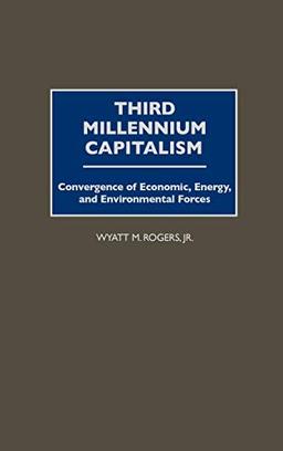 Third Millennium Capitalism: Convergence of Economic, Energy, and Environmental Forces