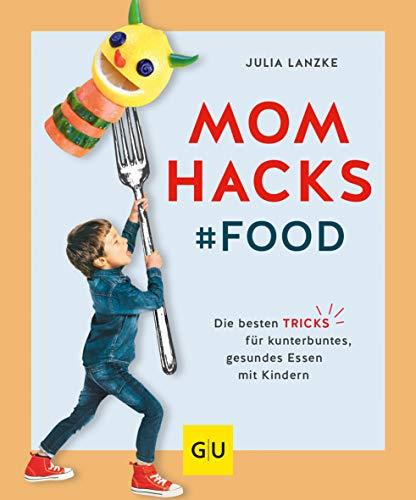 Mom Hacks - Food: Die besten Tricks für kunterbuntes, gesundes Essen mit Kindern (GU Einzeltitel Partnerschaft & Familie)