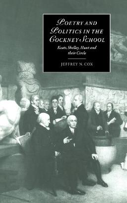 Poetry and Politics in the Cockney School: Keats, Shelley, Hunt and their Circle (Cambridge Studies in Romanticism, Band 31)