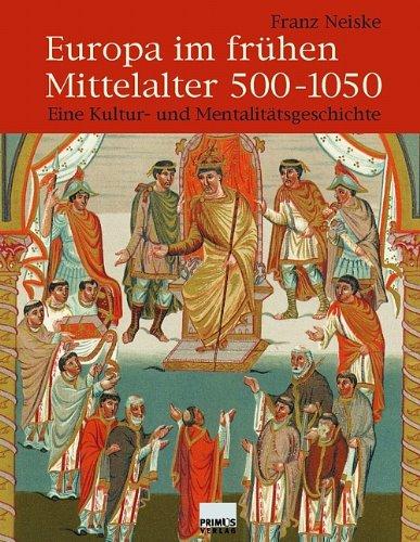 Europa im frühen Mittelalter 500-1050: Eine Kultur- und Mentalitätsgeschichte