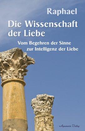 Die Wissenschaft der Liebe: Vom Begehren der Sinne zur Intelligenz der Liebe