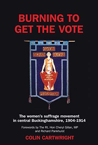 Burning to Get the Vote: The Women's Suffrage Movement in Central Buckinghamshire, 1904-1914